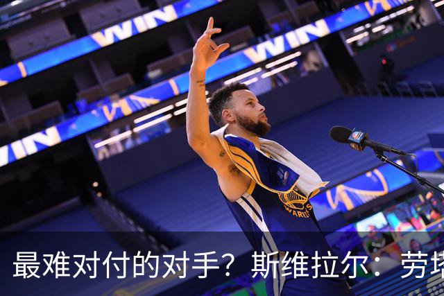 最难对付的对手？斯维拉尔：劳塔罗太难读懂了，图拉姆的速度太快